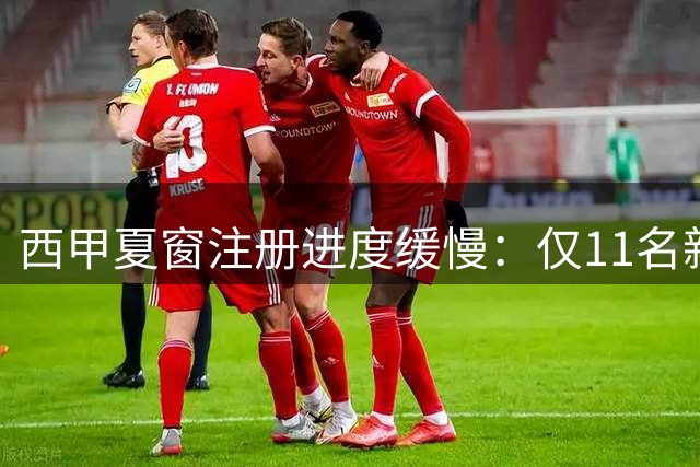 西甲夏窗注册进度缓慢：仅11名新援完成手续 皇马领跑引援榜
