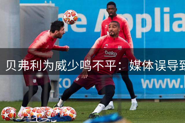 贝弗利为威少鸣不平：媒体误导致其过早离开NBA